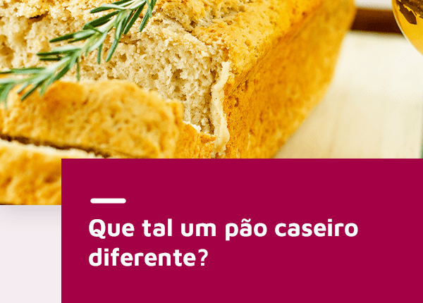 Que tal um pão caseiro diferente?